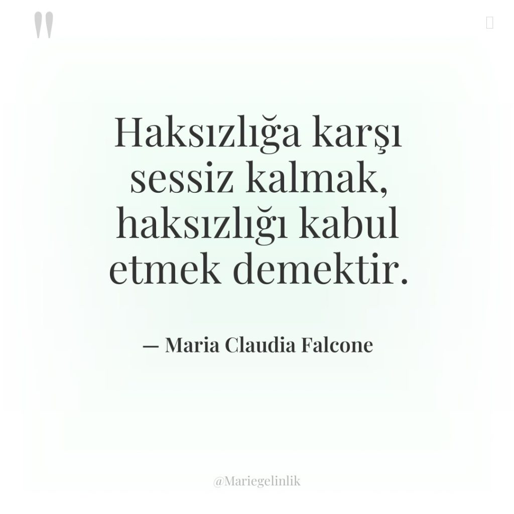 Haksızlığa karşı sessiz kalmak, haksızlığı kabul etmek demektir.