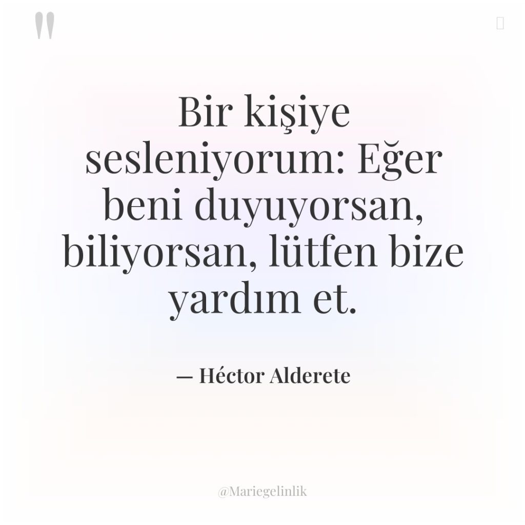 Bir kişiye sesleniyorum: Eğer beni duyuyorsan, biliyorsan, lütfen bize yardım…