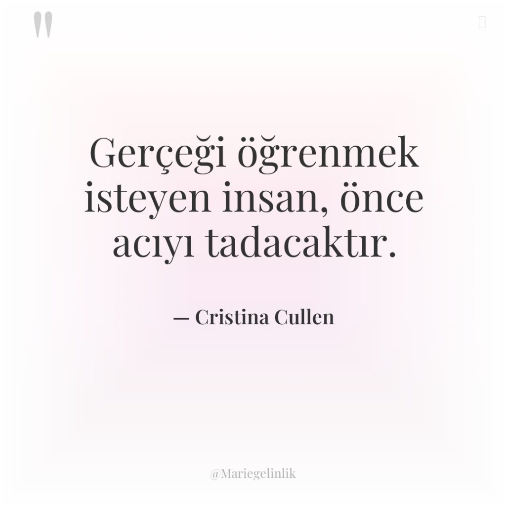 Gerçeği öğrenmek isteyen insan, önce acıyı tadacaktır.