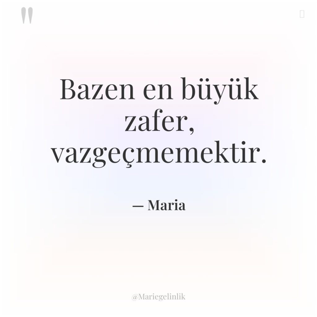 Bazen en büyük zafer, vazgeçmemektir.
