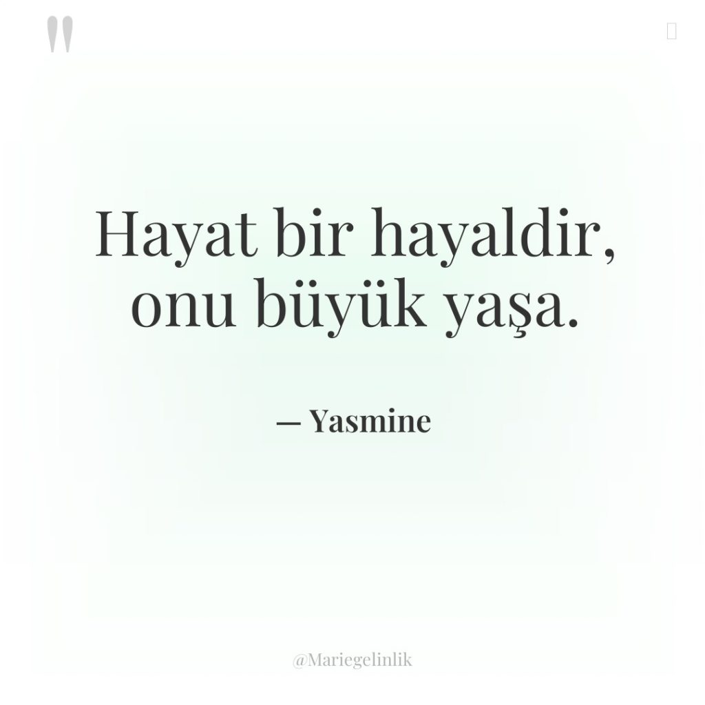 Hayat bir hayaldir, onu büyük yaşa.