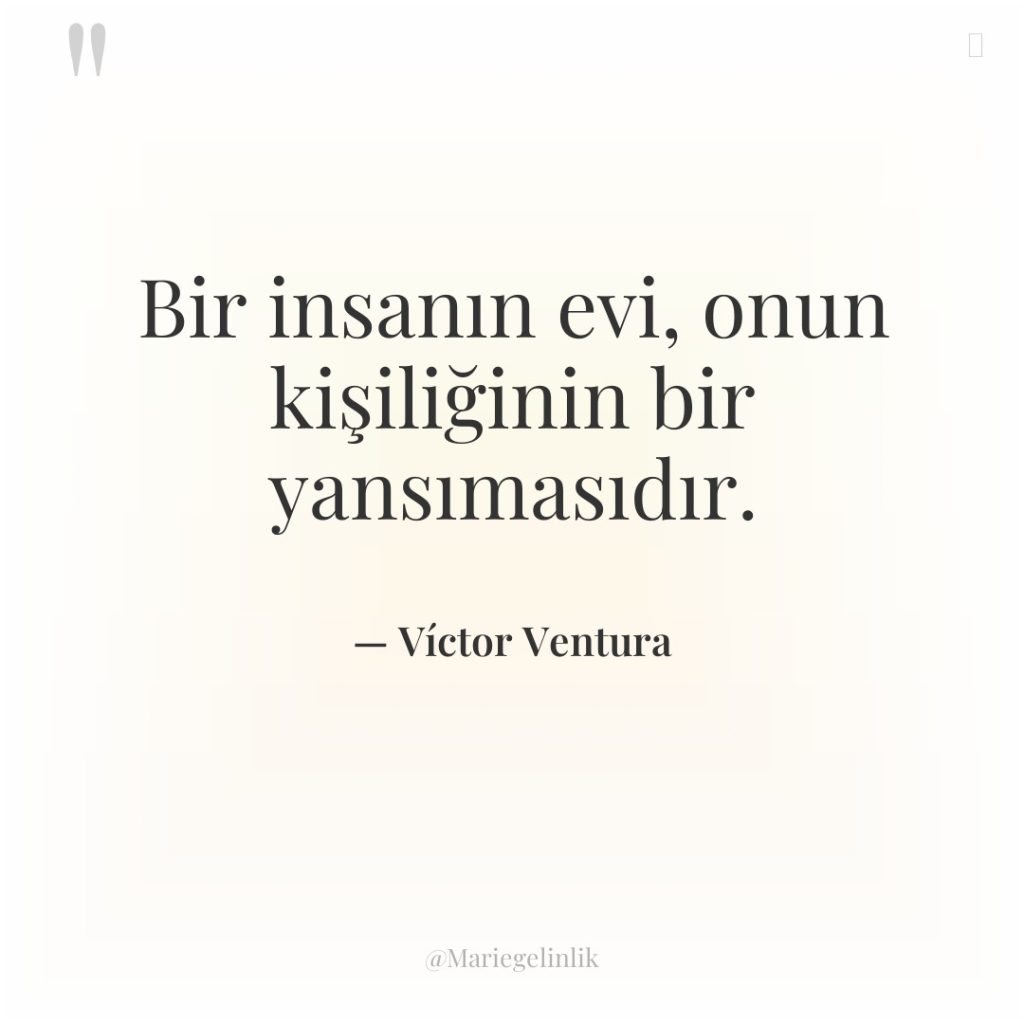 Bir insanın evi, onun kişiliğinin bir yansımasıdır.