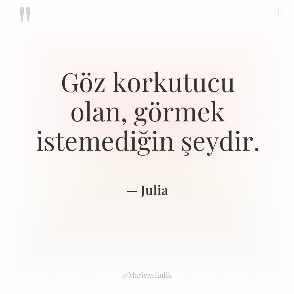 Göz korkutucu olan, görmek istemediğin şeydir.