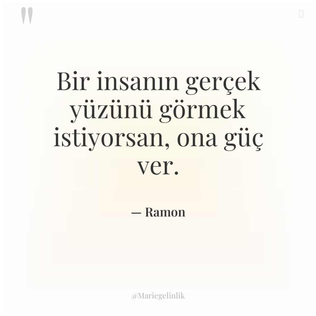 Bir insanın gerçek yüzünü görmek istiyorsan, ona güç ver.