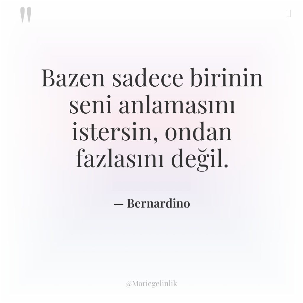 Bazen sadece birinin seni anlamasını istersin, ondan fazlasını değil.
