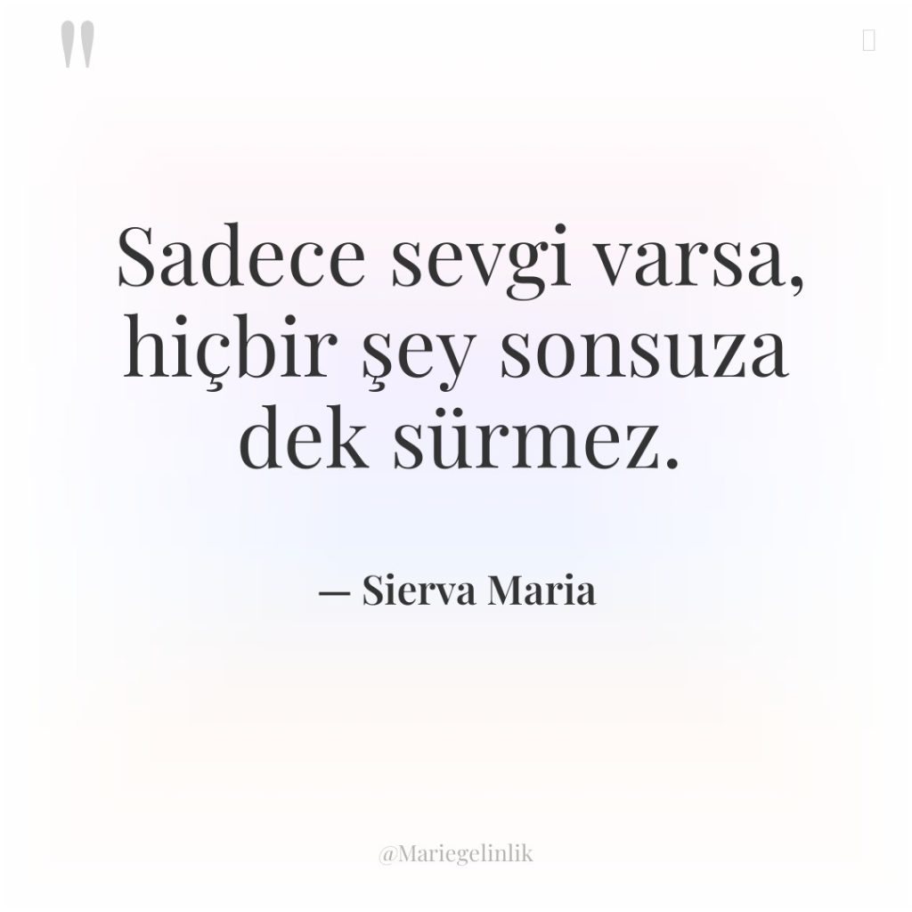 Sadece sevgi varsa, hiçbir şey sonsuza dek sürmez.