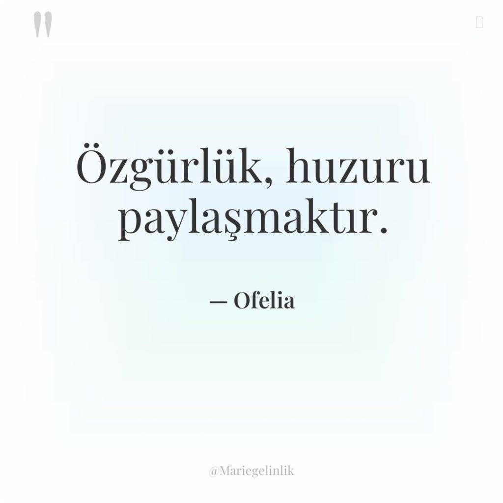 Özgürlük, huzuru paylaşmaktır.