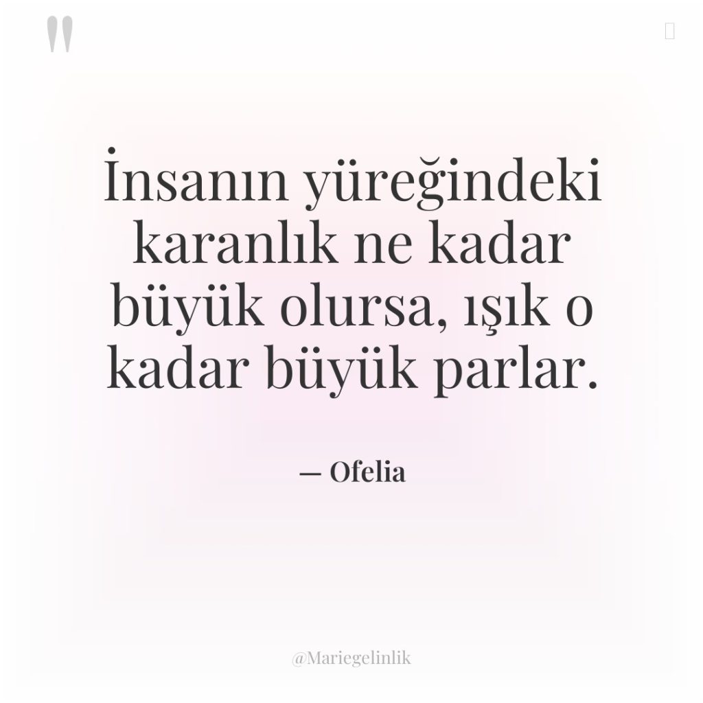 İnsanın yüreğindeki karanlık ne kadar büyük olursa, ışık o kadar…