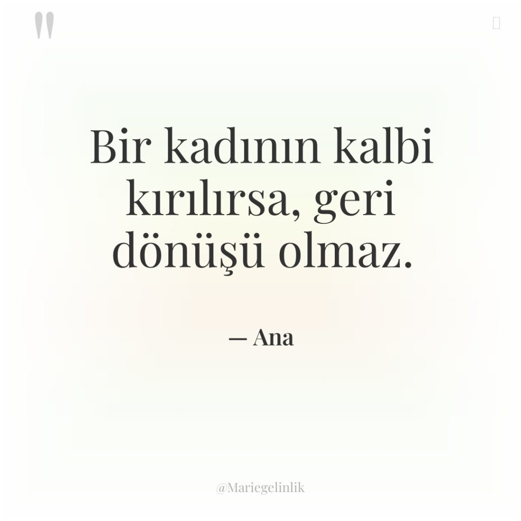 Bir kadının kalbi kırılırsa, geri dönüşü olmaz.