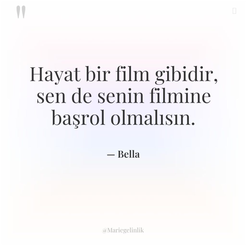 Hayat bir film gibidir, sen de senin filmine başrol olmalısın.