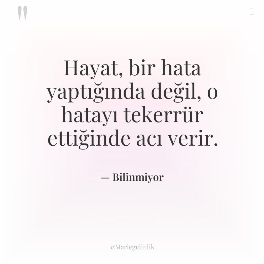 Hayat, bir hata yaptığında değil, o hatayı tekerrür ettiğinde acı…