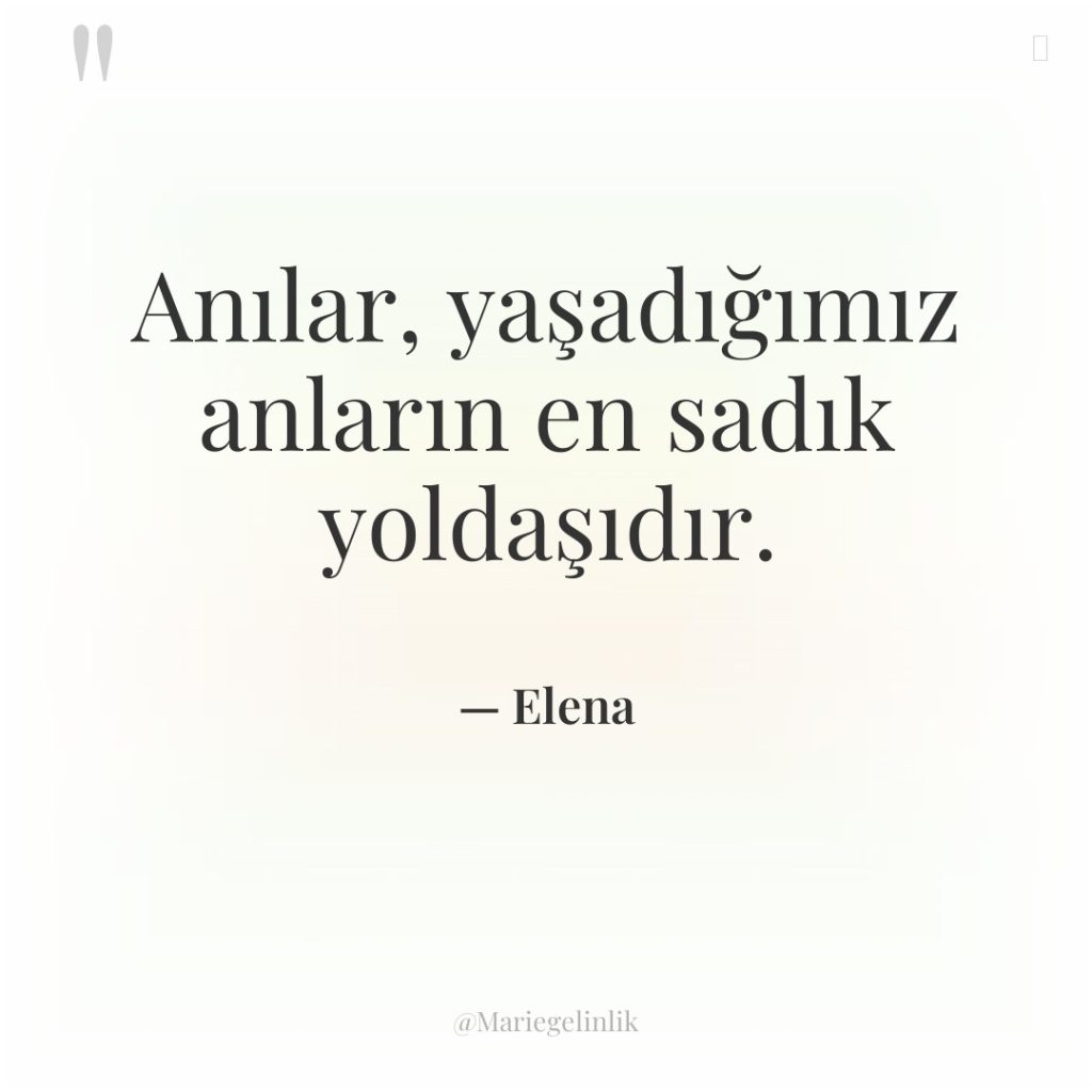 Anılar, yaşadığımız anların en sadık yoldaşıdır.