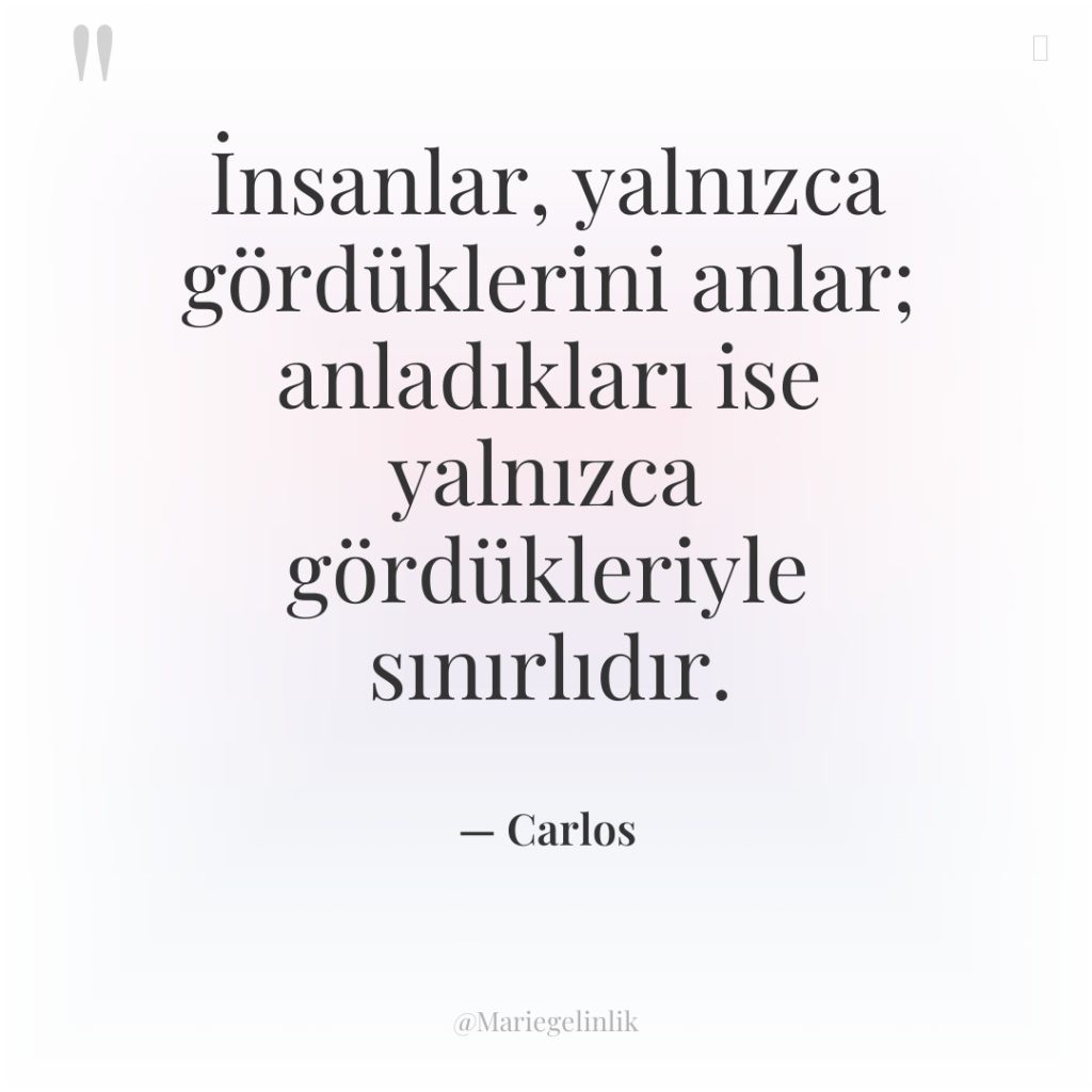 İnsanlar, yalnızca gördüklerini anlar; anladıkları ise yalnızca gördükleriyle sınırlıdır.