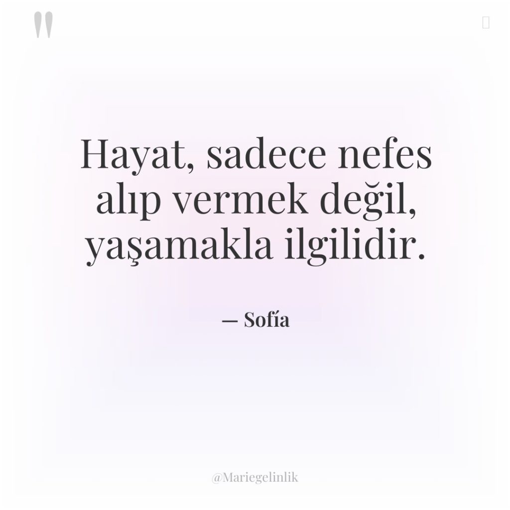Hayat, sadece nefes alıp vermek değil, yaşamakla ilgilidir.