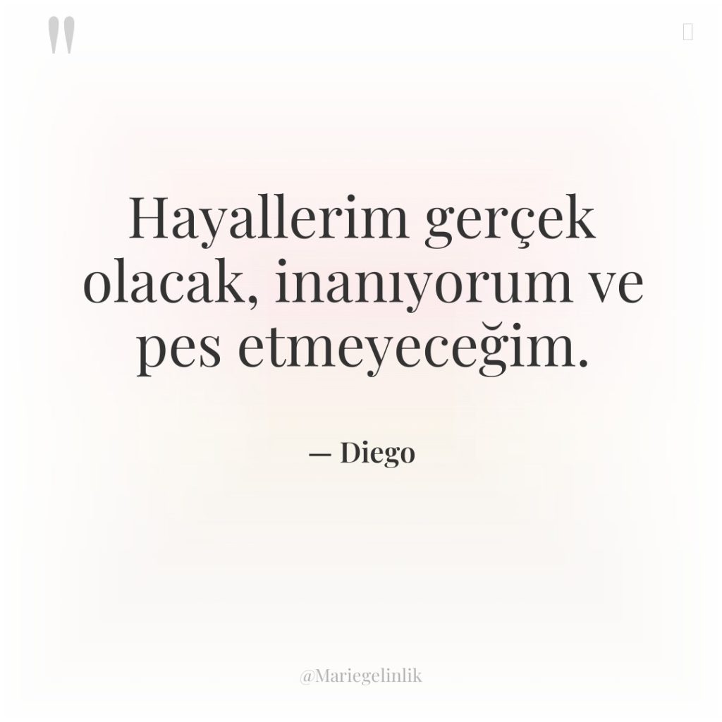Hayallerim gerçek olacak, inanıyorum ve pes etmeyeceğim.