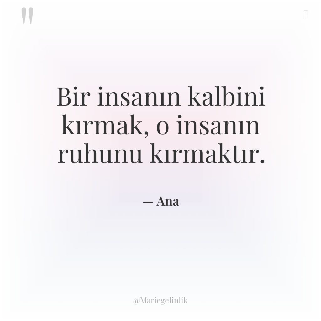 Bir insanın kalbini kırmak, o insanın ruhunu kırmaktır.