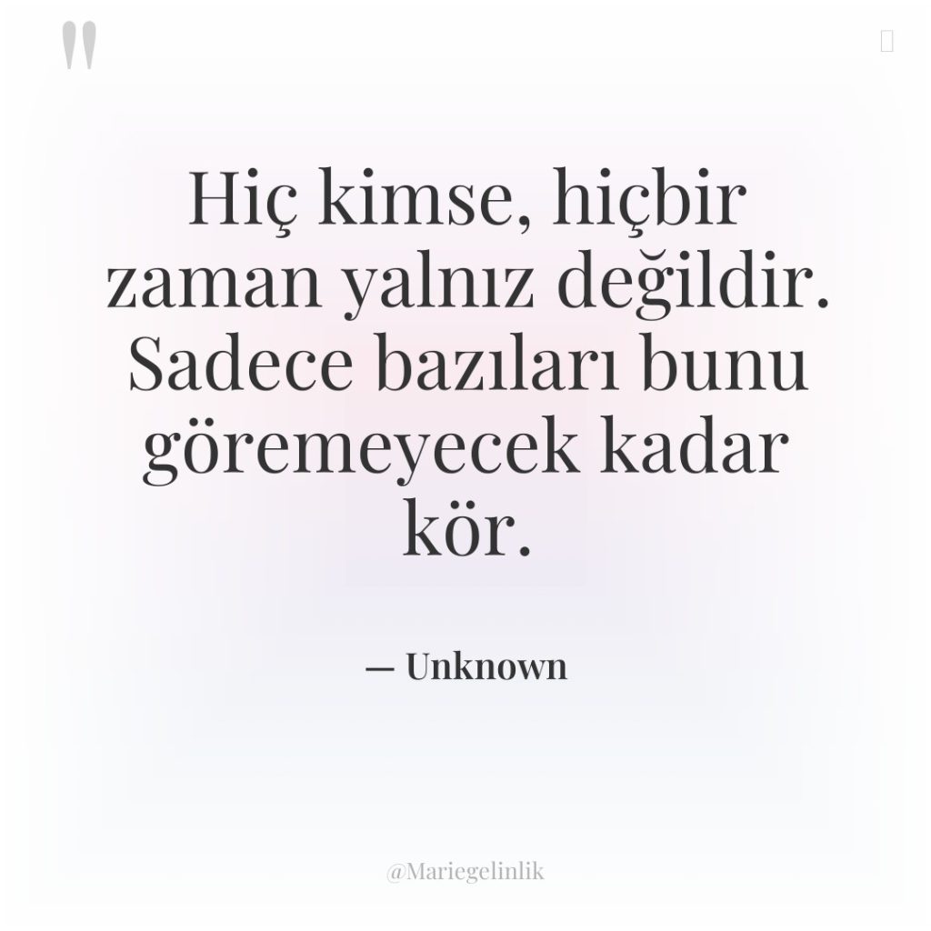 Hiç kimse, hiçbir zaman yalnız değildir. Sadece bazıları bunu göremeyecek…