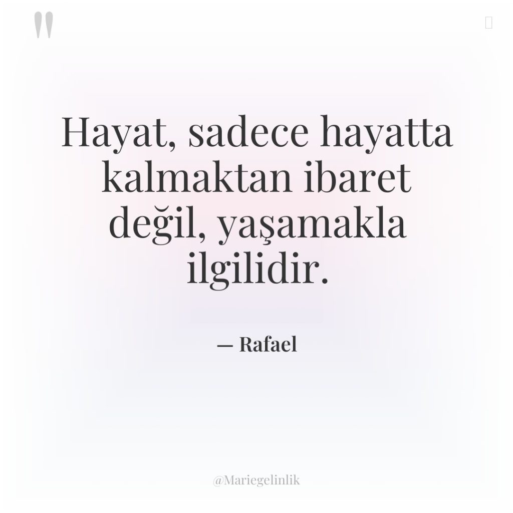 Hayat, sadece hayatta kalmaktan ibaret değil, yaşamakla ilgilidir.