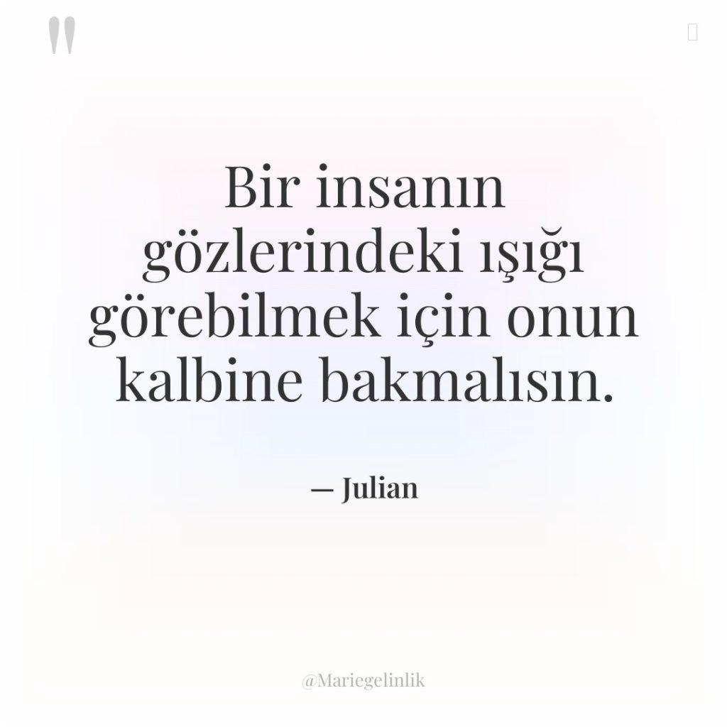 Bir insanın gözlerindeki ışığı görebilmek için onun kalbine bakmalısın.
