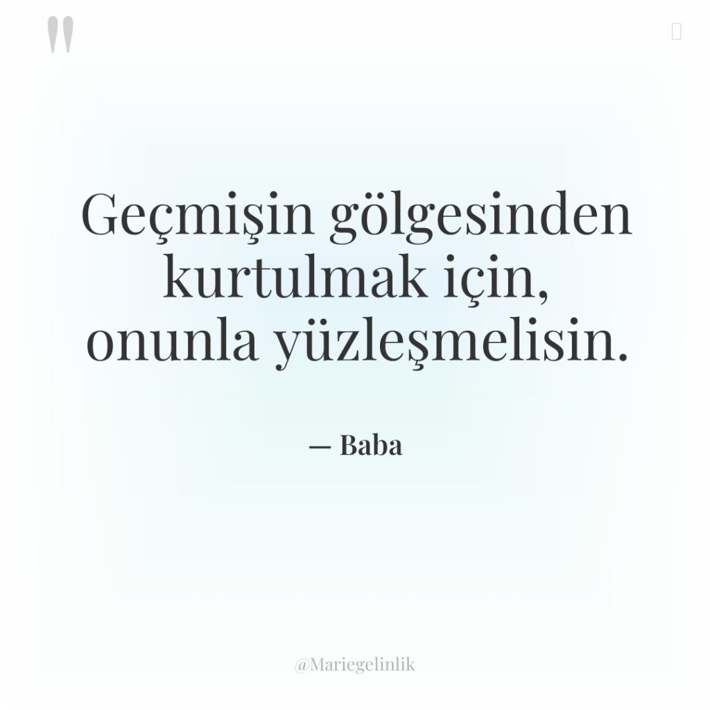 Geçmişin gölgesinden kurtulmak için, onunla yüzleşmelisin.