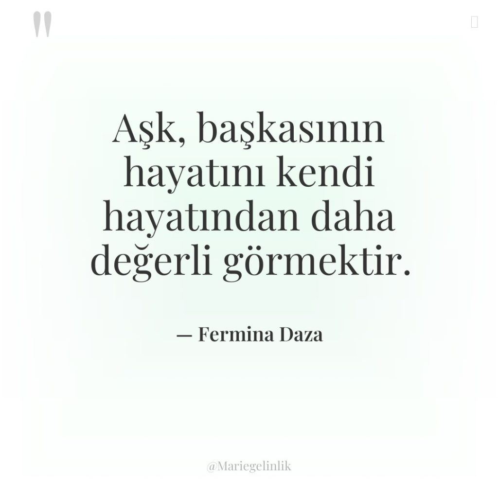Aşk, başkasının hayatını kendi hayatından daha değerli görmektir.