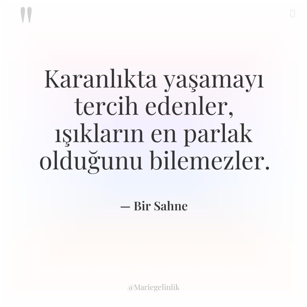 Karanlıkta yaşamayı tercih edenler, ışıkların en parlak olduğunu bilemezler.