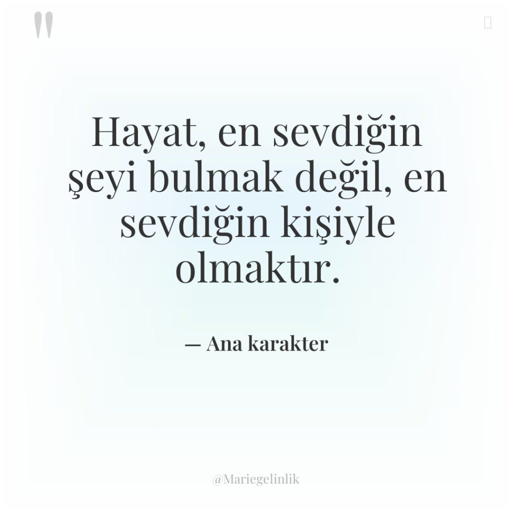 Hayat, en sevdiğin şeyi bulmak değil, en sevdiğin kişiyle olmaktır.