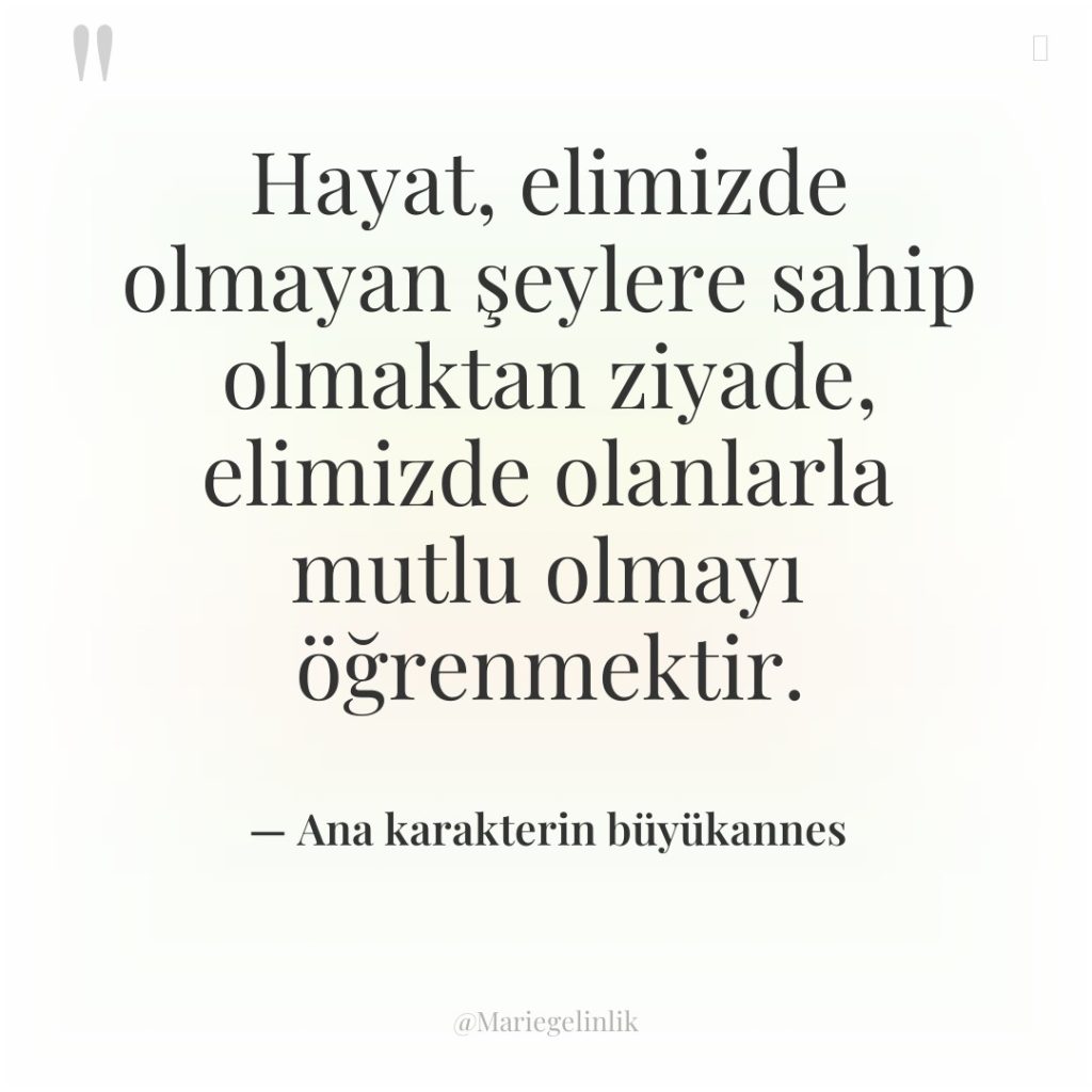 Hayat, elimizde olmayan şeylere sahip olmaktan ziyade, elimizde olanlarla mutlu…