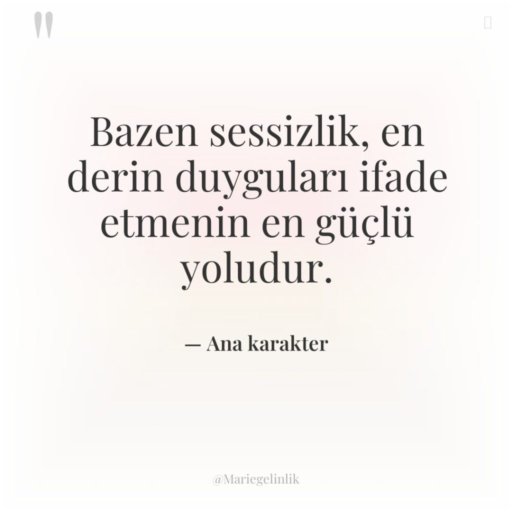 Bazen sessizlik, en derin duyguları ifade etmenin en güçlü yoludur.