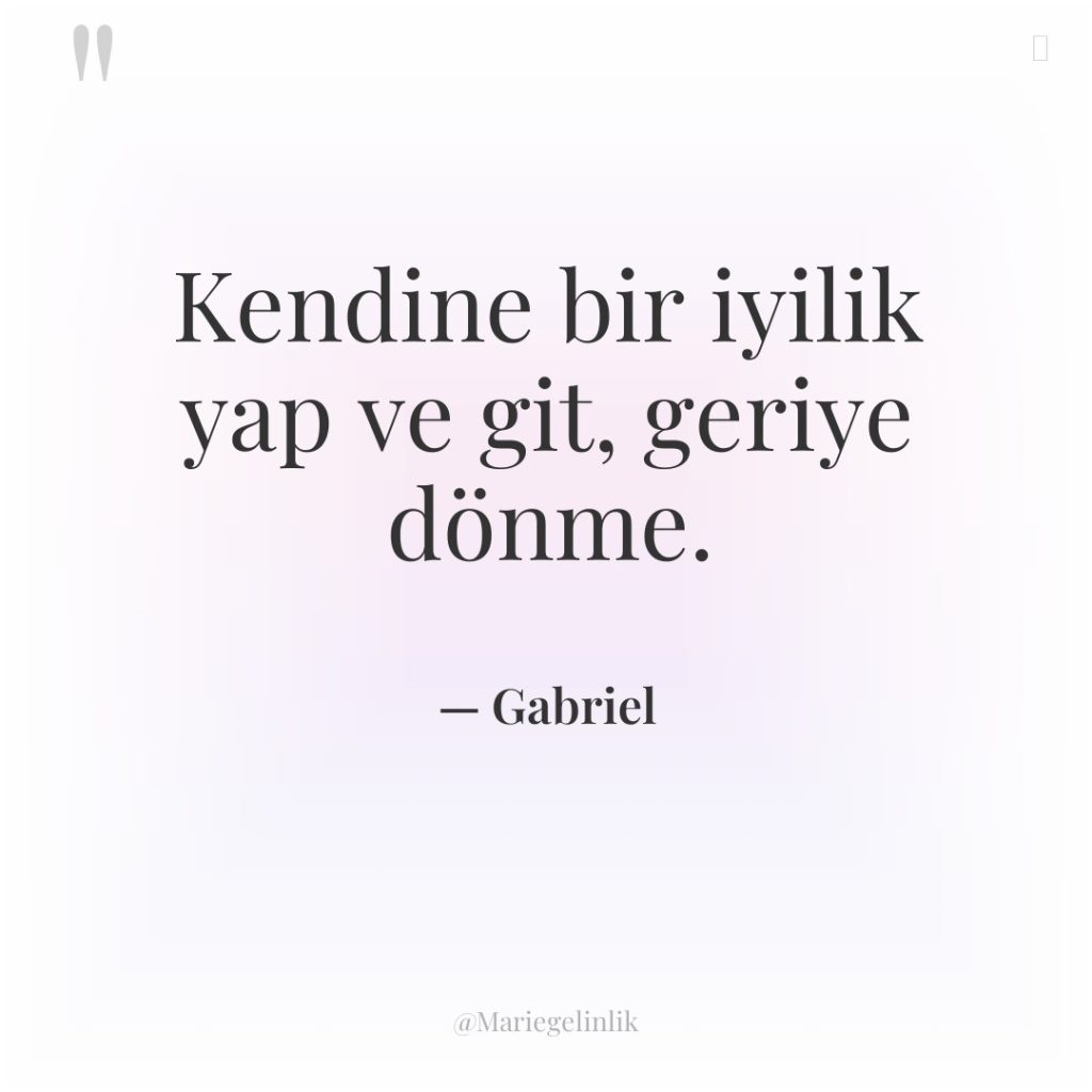 Kendine bir iyilik yap ve git, geriye dönme.