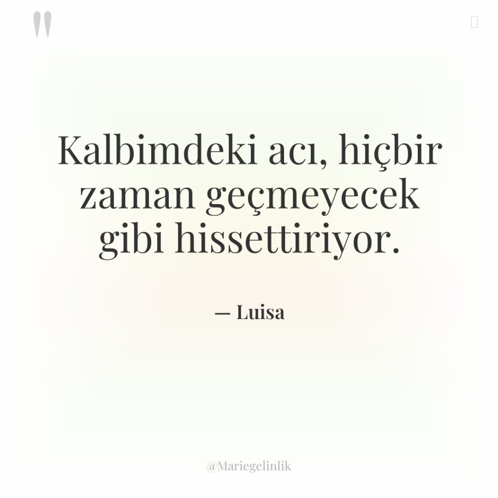 Kalbimdeki acı, hiçbir zaman geçmeyecek gibi hissettiriyor.