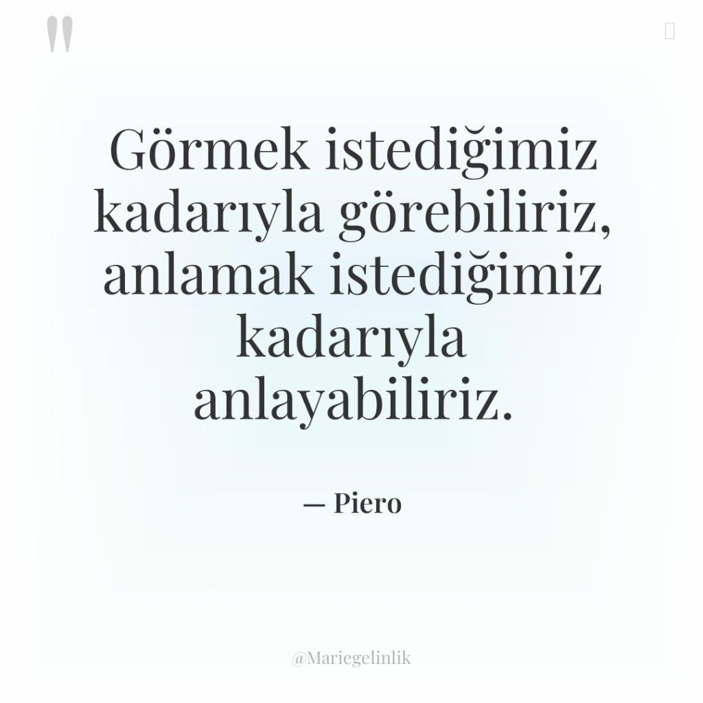 Görmek istediğimiz kadarıyla görebiliriz, anlamak istediğimiz kadarıyla anlayabiliriz.