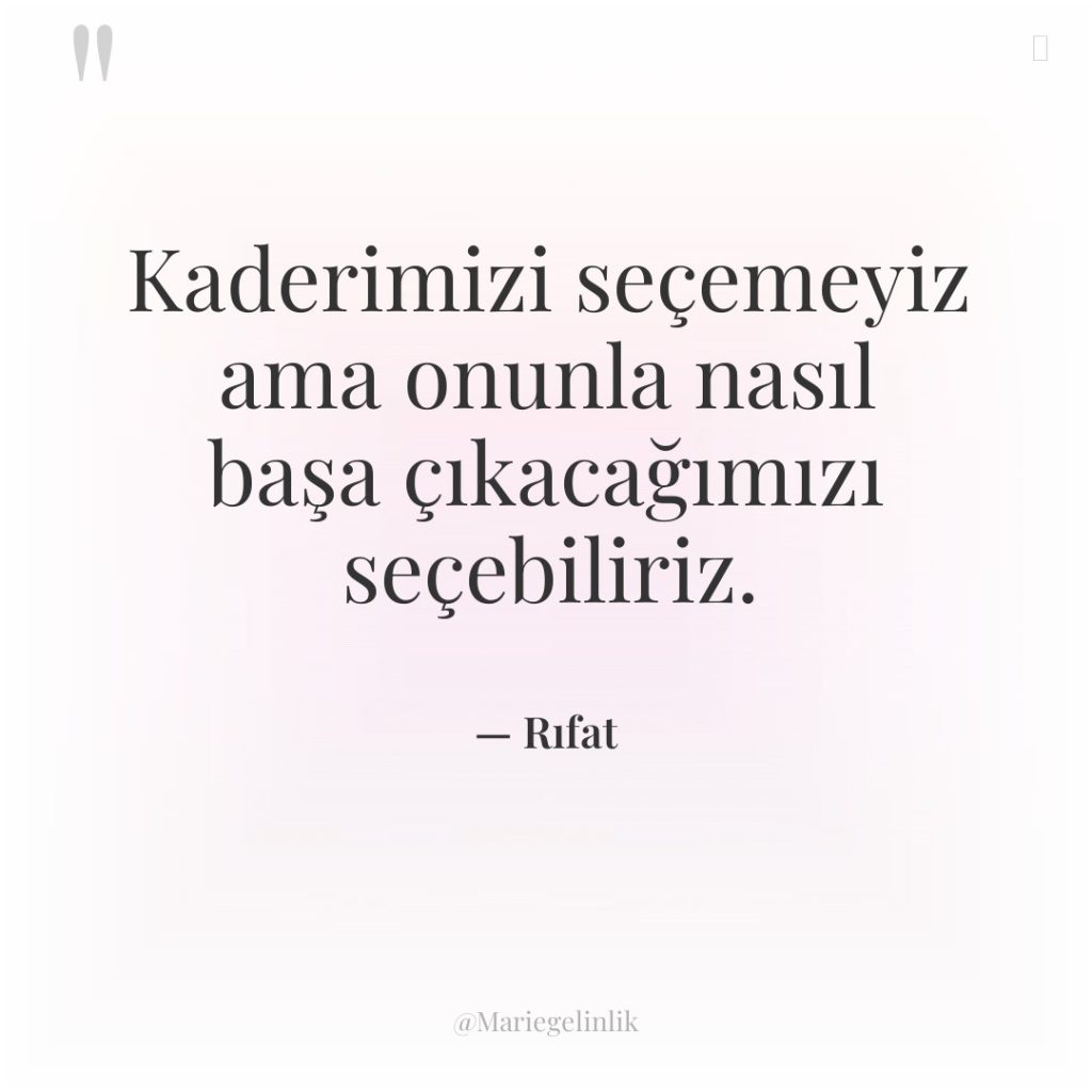 Kaderimizi seçemeyiz ama onunla nasıl başa çıkacağımızı seçebiliriz.