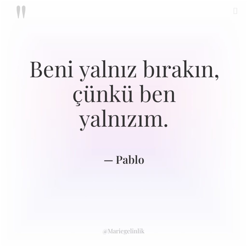 Beni yalnız bırakın, çünkü ben yalnızım.