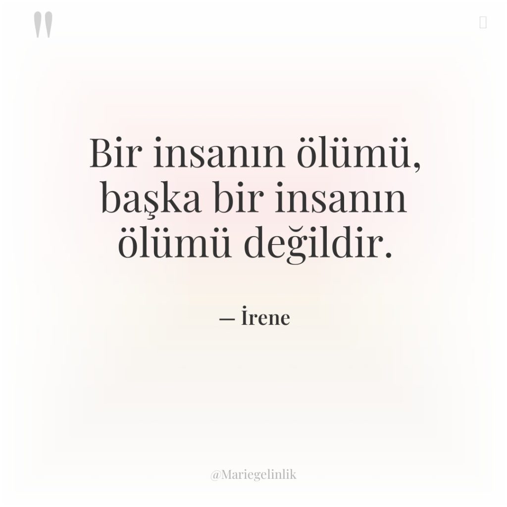 Bir insanın ölümü, başka bir insanın ölümü değildir.