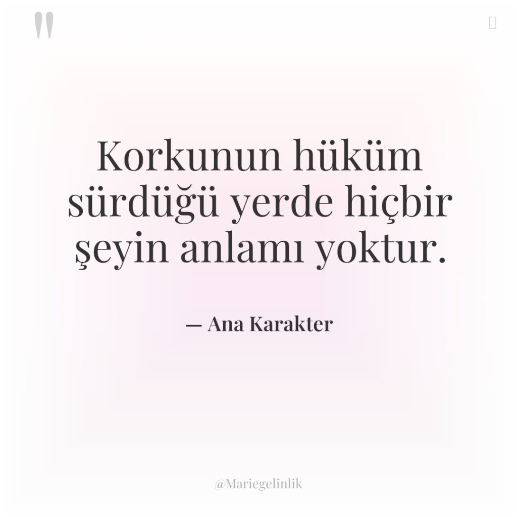 Korkunun hüküm sürdüğü yerde hiçbir şeyin anlamı yoktur.