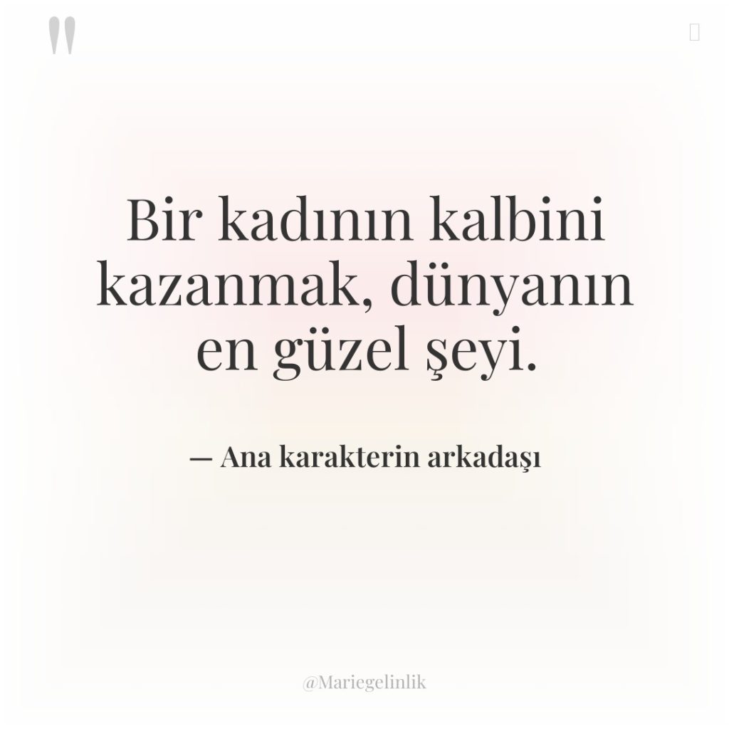 Bir kadının kalbini kazanmak, dünyanın en güzel şeyi.