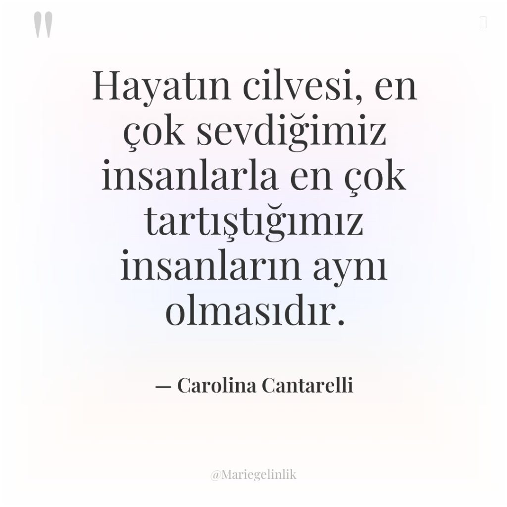 Hayatın cilvesi, en çok sevdiğimiz insanlarla en çok tartıştığımız insanların…