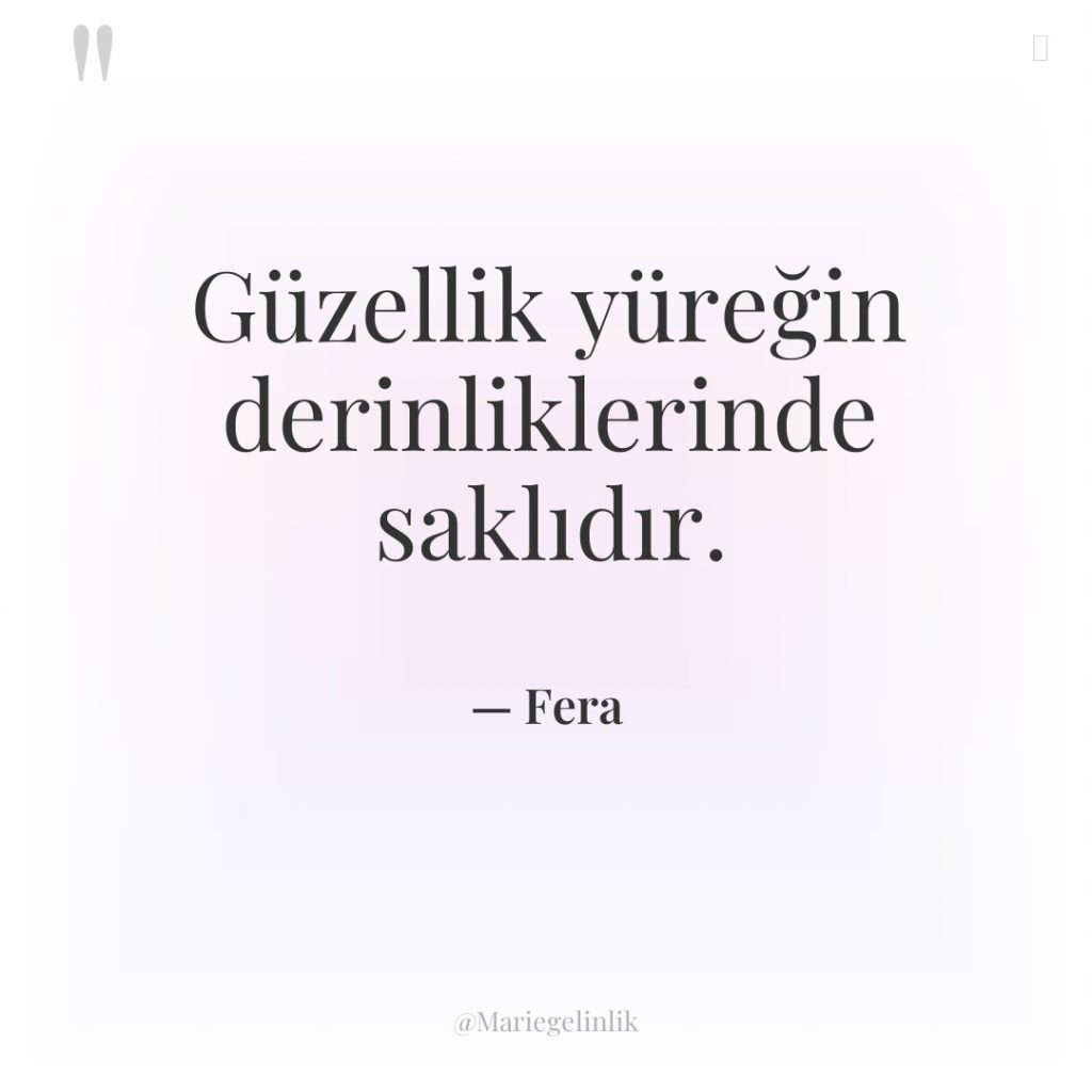 Güzellik yüreğin derinliklerinde saklıdır.