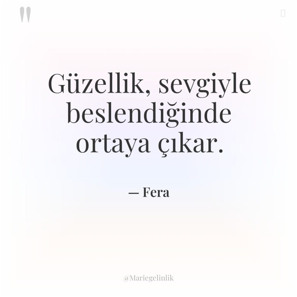 Güzellik, sevgiyle beslendiğinde ortaya çıkar.