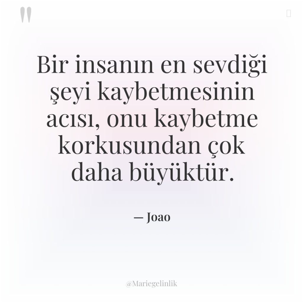 Bir insanın en sevdiği şeyi kaybetmesinin acısı, onu kaybetme korkusundan…