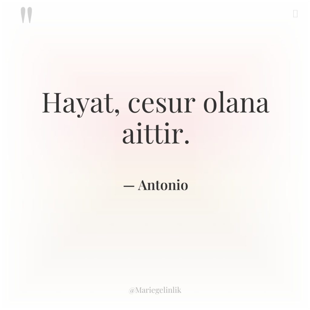 Hayat, cesur olana aittir.