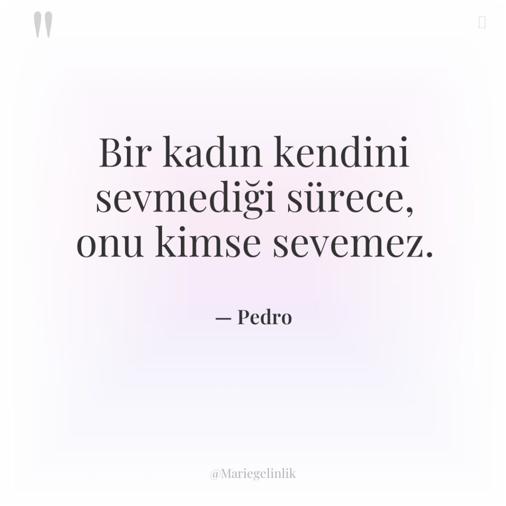 Bir kadın kendini sevmediği sürece, onu kimse sevemez.