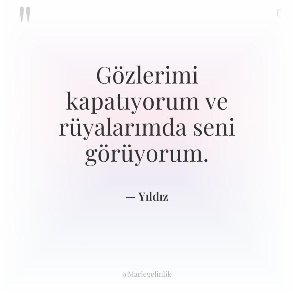 Gözlerimi kapatıyorum ve rüyalarımda seni görüyorum.