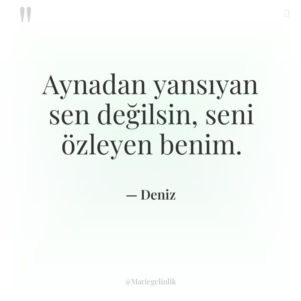 Aynadan yansıyan sen değilsin, seni özleyen benim.