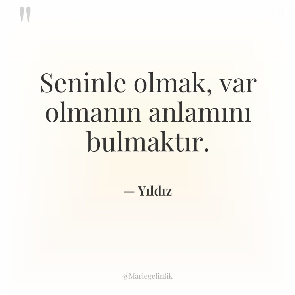 Seninle olmak, var olmanın anlamını bulmaktır.