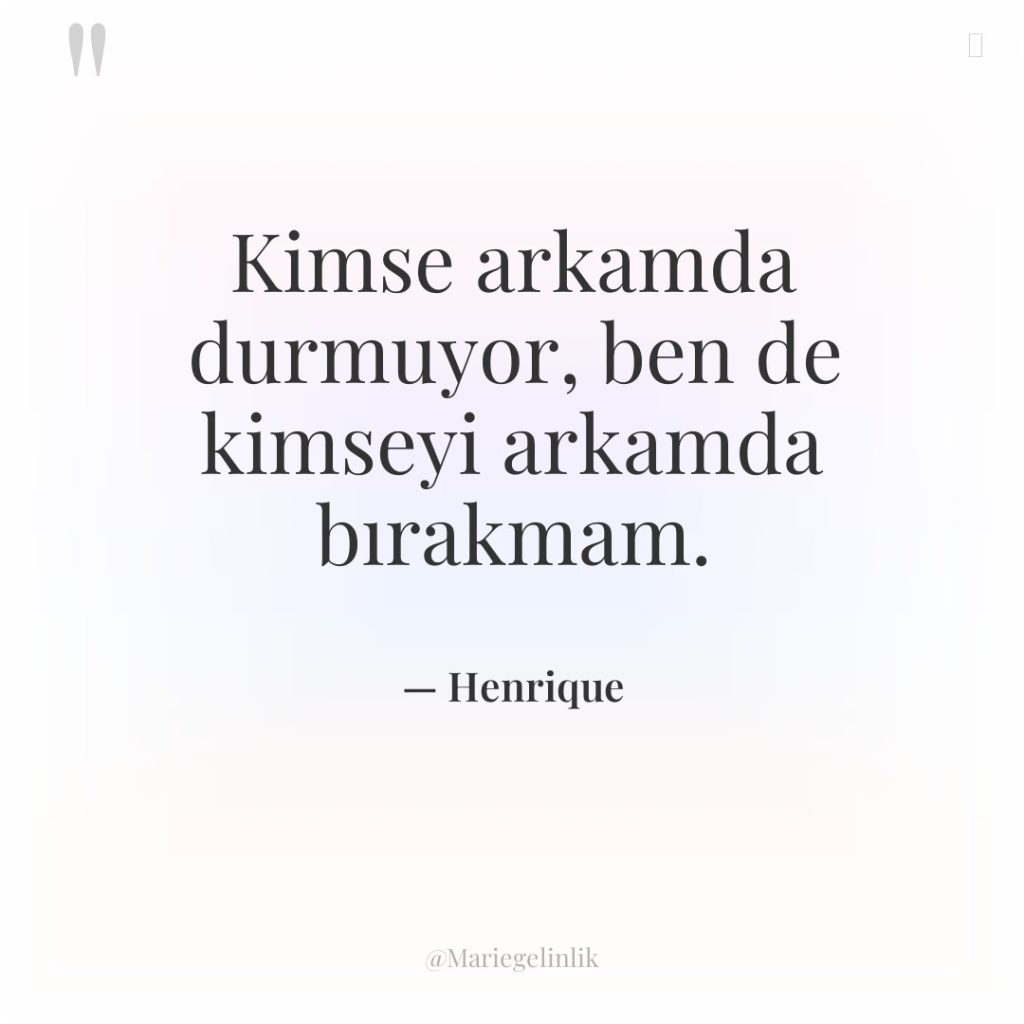 Kimse arkamda durmuyor, ben de kimseyi arkamda bırakmam.