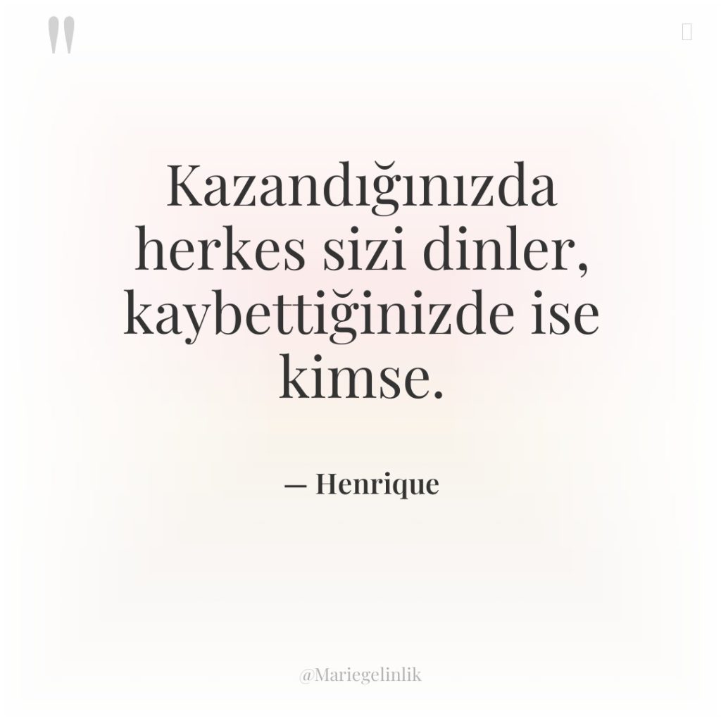 Kazandığınızda herkes sizi dinler, kaybettiğinizde ise kimse.