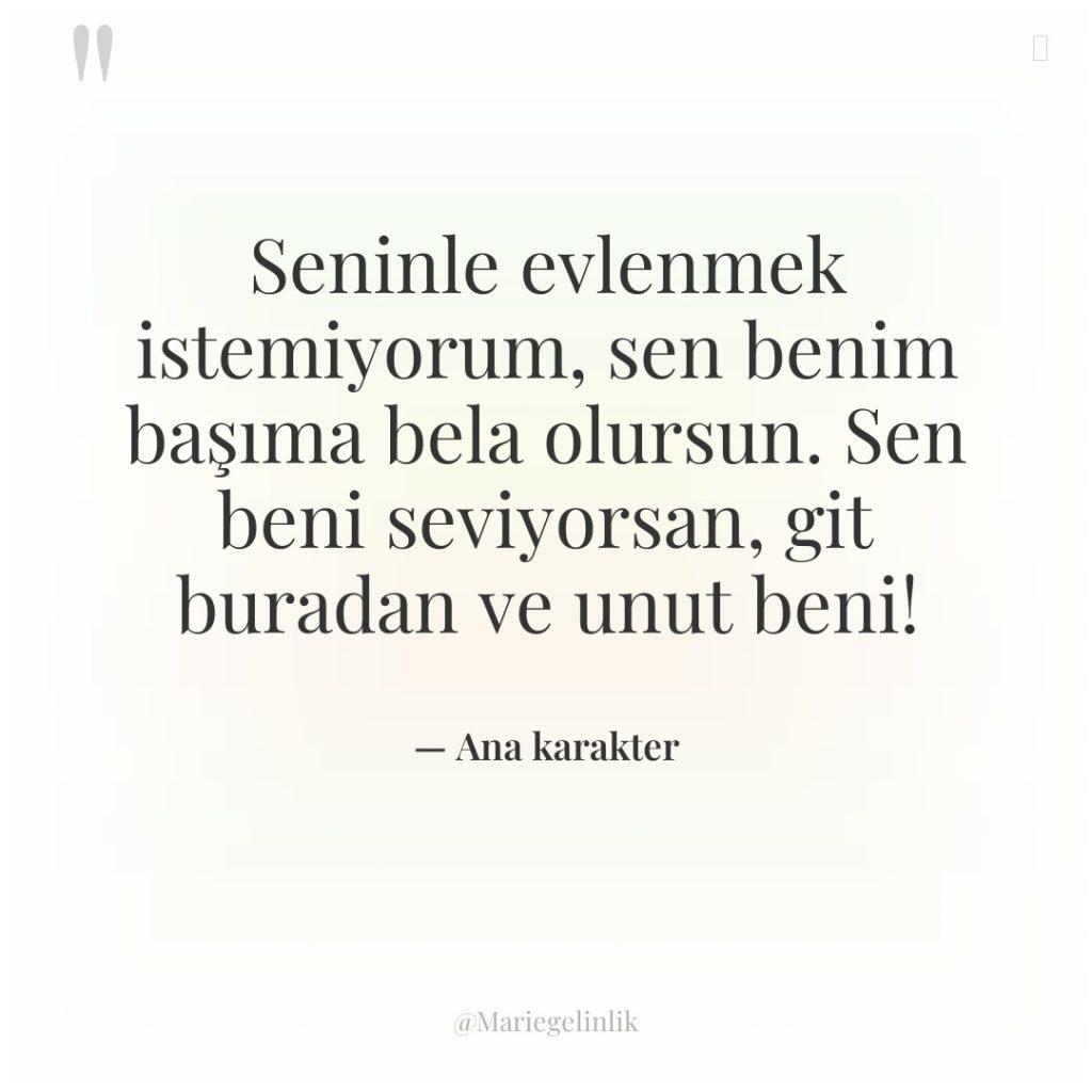 Seninle evlenmek istemiyorum, sen benim başıma bela olursun. Sen beni…