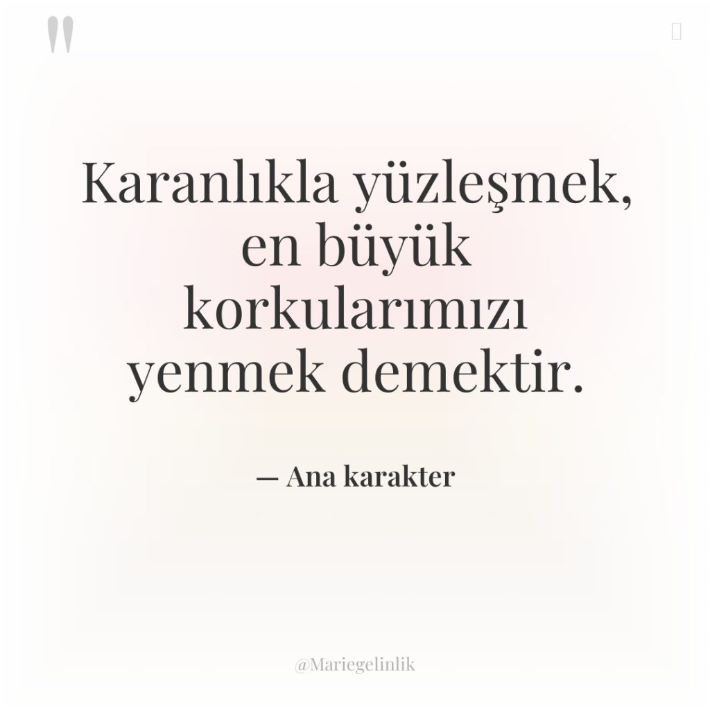 Karanlıkla yüzleşmek, en büyük korkularımızı yenmek demektir.